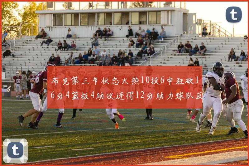 布克第三节状态火热10投6中狂砍16分4篮板4助攻连得12分助力球队反击