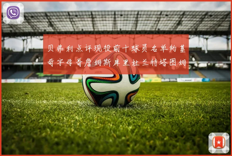 贝弗利点评现役前十球员名单约基奇字母哥詹姆斯库里杜兰特塔图姆华盛顿