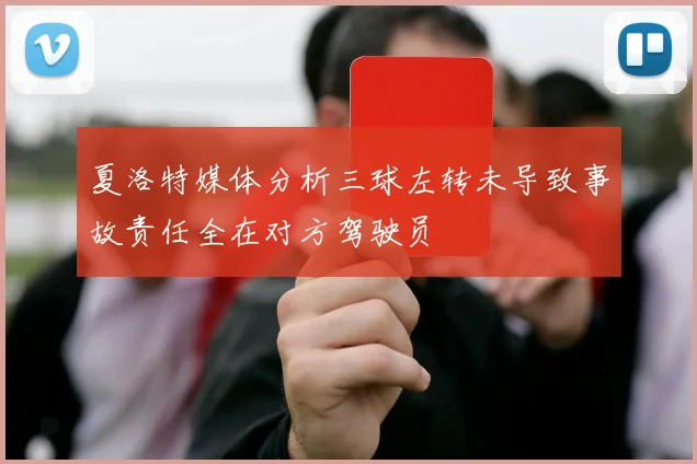 夏洛特媒体分析三球左转未导致事故责任全在对方驾驶员